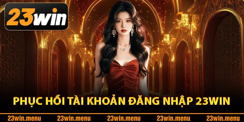 Cách phục hồi tài khoản đăng nhập 23Win
