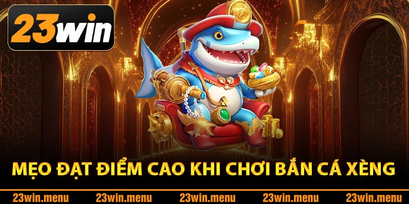 Mẹo đạt điểm cao khi chơi bắn cá xèng