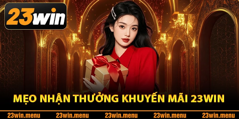Mẹo nhận thưởng khuyến mãi 23Win trọn vẹn