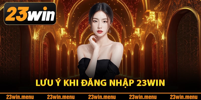 Những điểm cần lưu ý khi đăng nhập 23Win