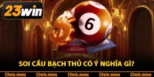 Soi cầu bạch thủ có ý nghĩa gì?