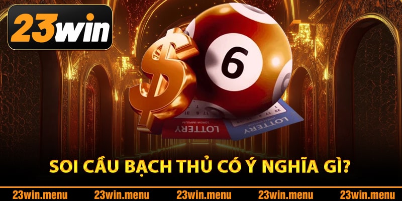 Soi cầu bạch thủ có ý nghĩa gì?