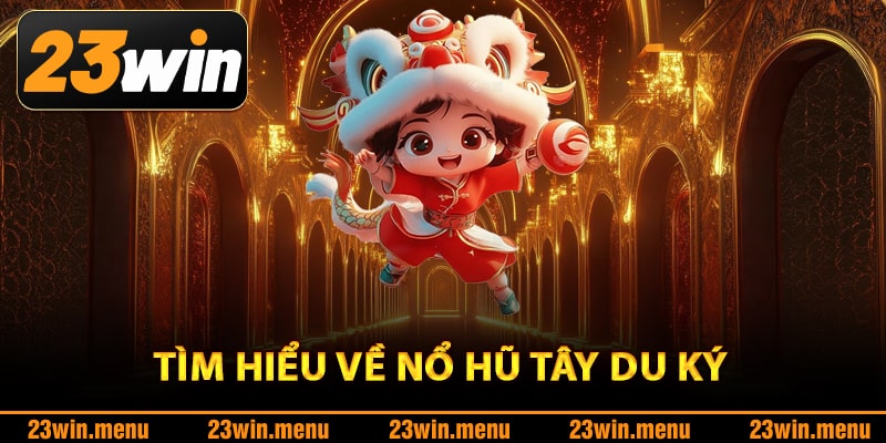 Tìm hiểu về nổ hũ Tây Du Ký