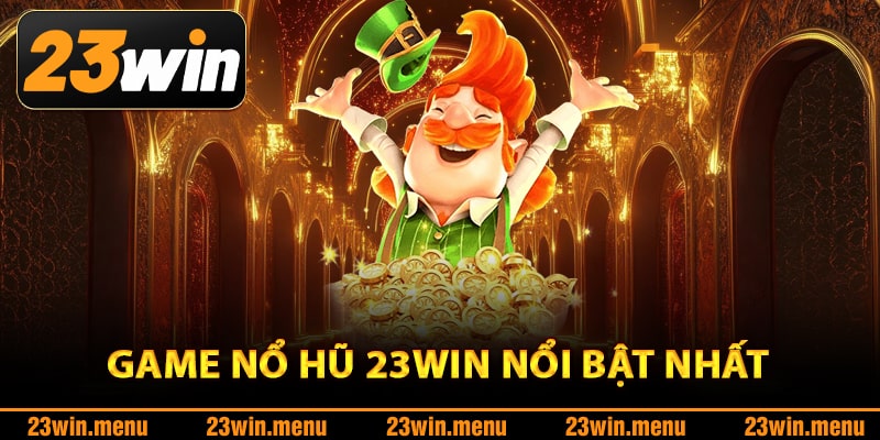 Tổng hợp game nổ hũ 23Win nổi bật nhất