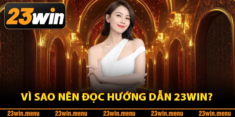 Vì sao nên đọc hướng dẫn 23Win?