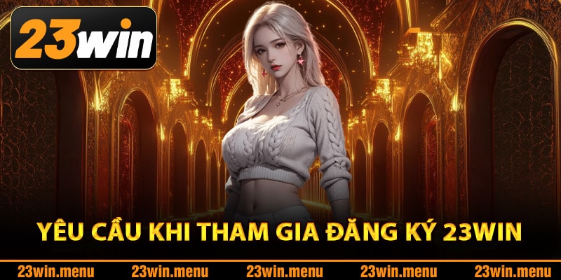 Yêu cầu khi tham gia đăng ký 23Win